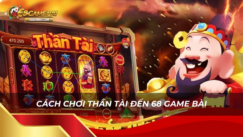 Cách chơi thần tài đến 68 game bài