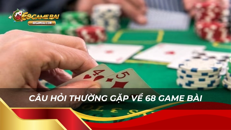 Câu hỏi thường gặp về 68 game bài