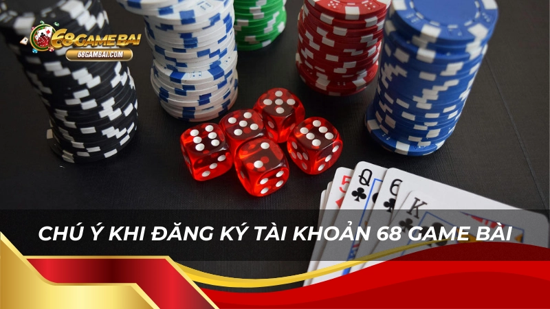 Chú ý khi đăng ký tài khoản tại 68gamebai