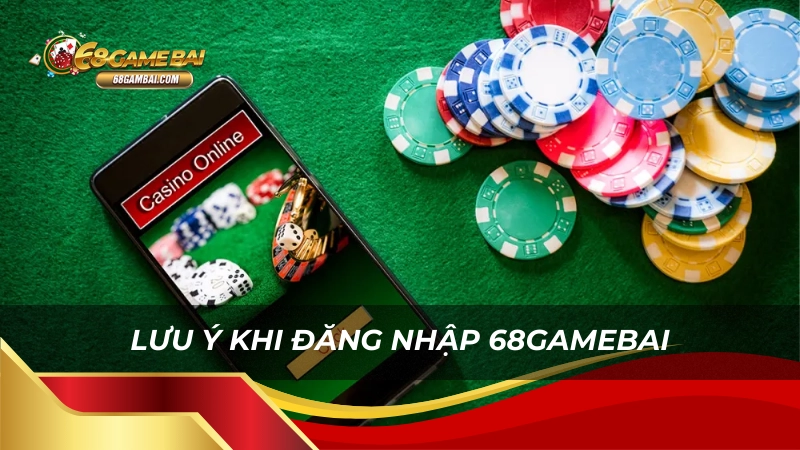 Lưu ý quan trọng khi đăng nhập 68gamebai