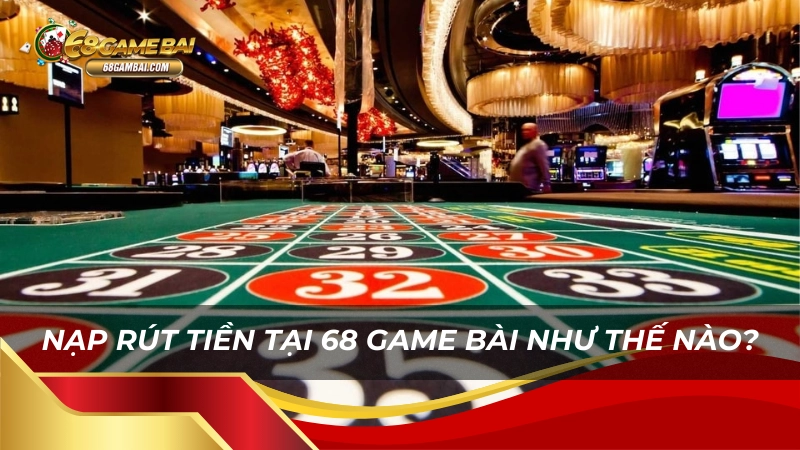 Nạp rút tiền tại 68 game bài như thế nào?