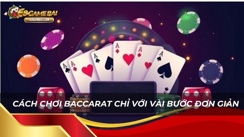 Cách chơi Baccarat 68 Game Bài chỉ với vài bước đơn giản 