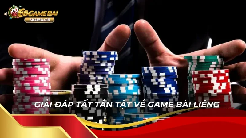 Giải đáp tất tần tật về game bài Liêng 