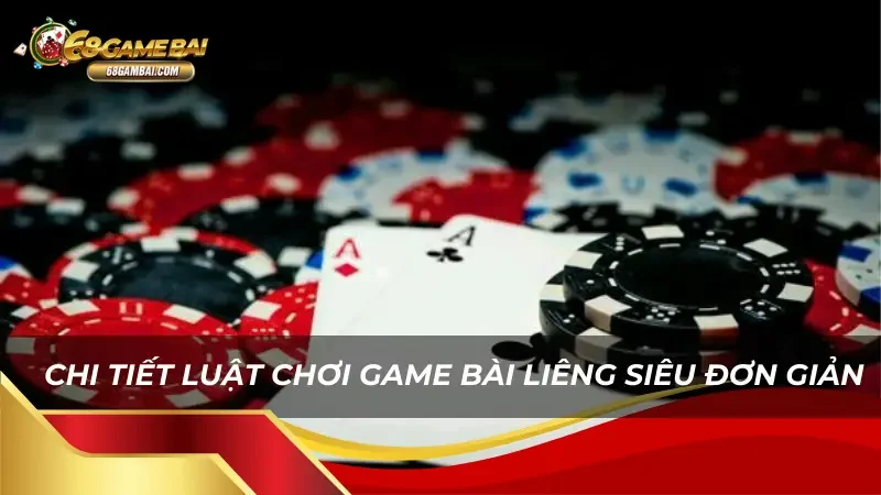 Chi tiết luật chơi game bài Liêng siêu đơn giản 