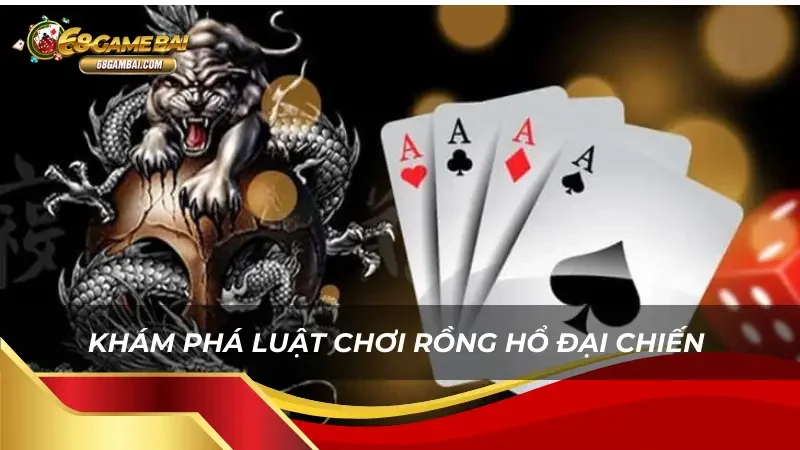 Luật chơi Rồng Hổ Đại Chiến 68 Game Bài rất đơn giản 