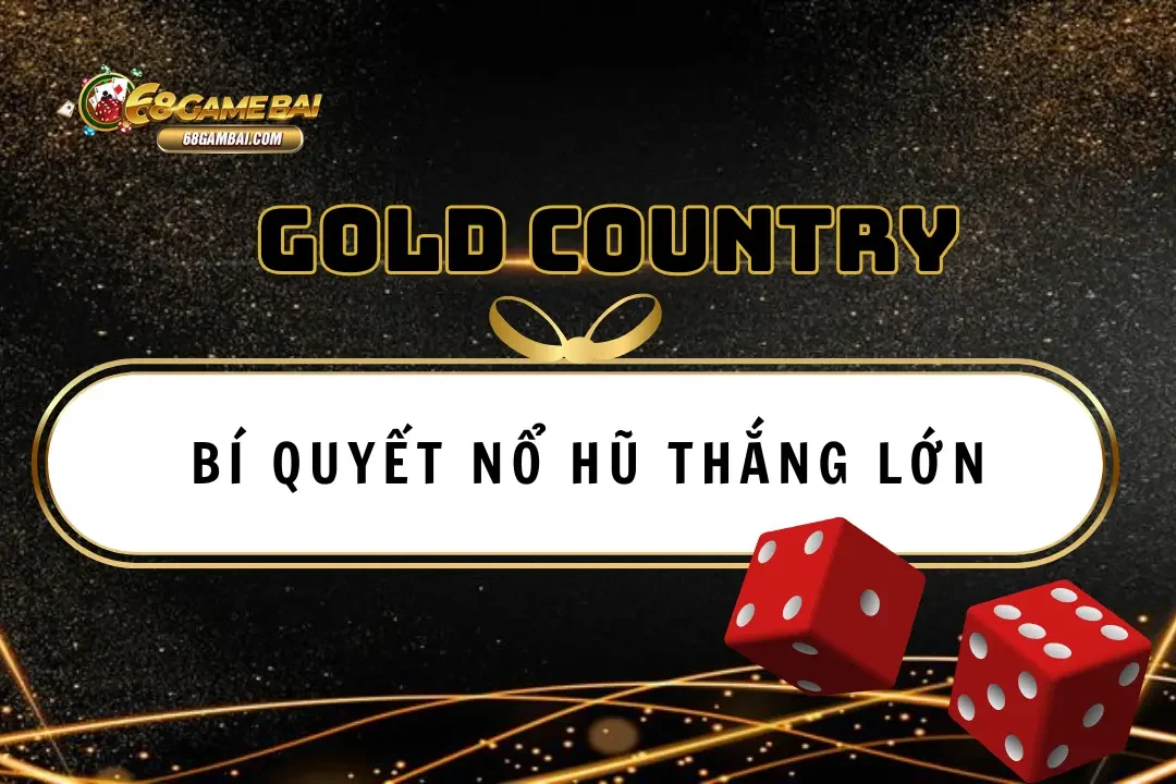 Gold Country 68 Game Bài: Bí Quyết Nổ Hũ Thắng Lớn